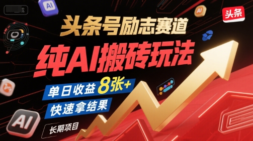 头条号励志赛道，纯AI搬砖玩法，单日收益8张+ ，快速拿结果，长期项目|云雀资源分享