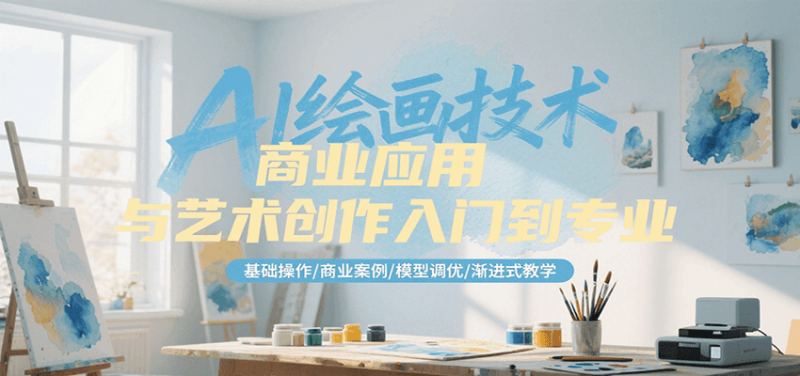 AI绘画技术商业应用与艺术创作入门到专业,基础操作/商业案例/模型调优/渐进式教学|云雀资源分享