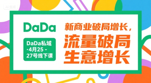 DaDa私域·4月25-27号线下课，新商业破局增长，流量破局，生意增长|云雀资源分享