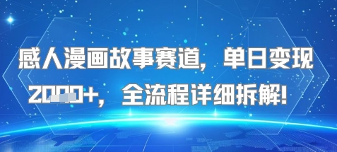 感人漫画故事赛道，单日变现多张，全流程详细拆解!【附详细教程】|云雀资源分享