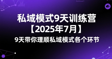 私域模式9天训练营【2025年7月】9天带你理顺私域模式各个环节|云雀资源分享