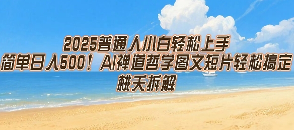 2025普通人小白轻松上手，简单日入5张，AI禅道哲学图文短片轻松搞定|云雀资源分享