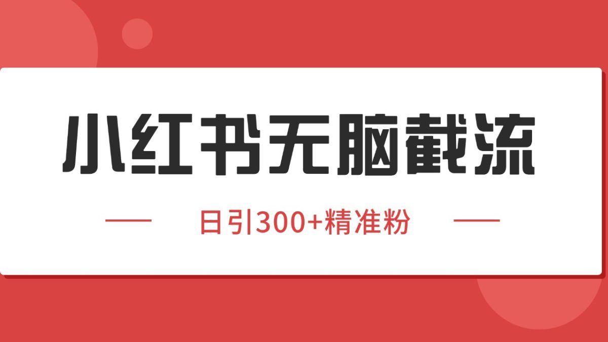 小红书截流同行客源，独家野路子获客玩法 日引200+暴力获客|云雀资源分享
