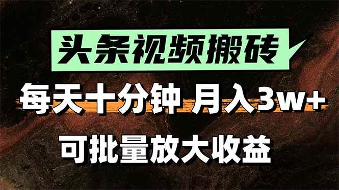 头条视频搬砖，每天10分钟，小白轻松月入3万+，可批量放大收益|云雀资源分享
