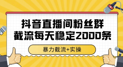 抖音直播间粉丝群截流，稳定采集数据全行业通用 2000条数据一天【揭秘】|云雀资源分享