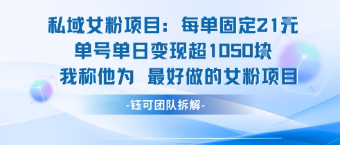 私域女粉项目：每单固定21块，单日变现超1k+，最好做的女粉项目|云雀资源分享