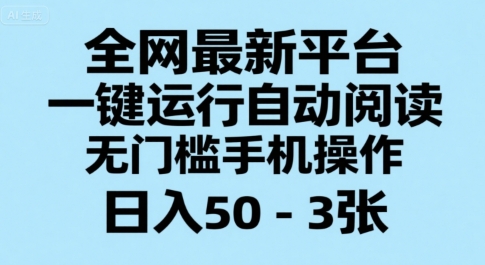 全网最新平台，一键运行自动阅读，无门槛手机操作，日入50-3张+【揭秘】|云雀资源分享