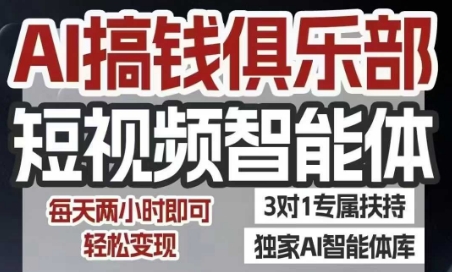 AI搞钱俱乐部短视频智能体，AI智能体实战，抖音+小红书双项目，每天两小时即可轻松变现|云雀资源分享
