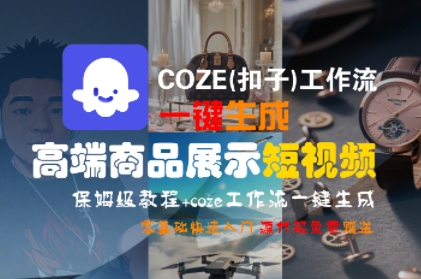 COZE(扣子)工作流一键生成高端商品展示短视频，保姆级教程，零基础快速人门|云雀资源分享