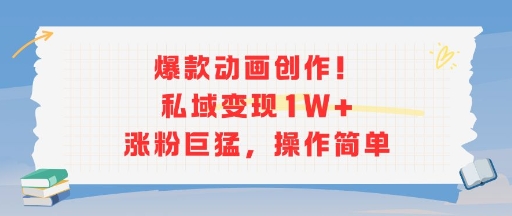 爆款动画创作！私域变现1W+涨粉巨猛，操作简单|云雀资源分享