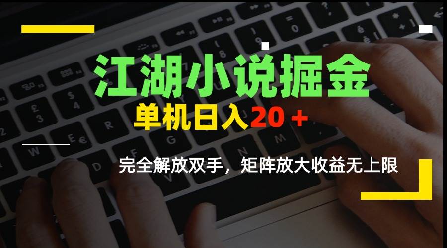 江湖小说掘金，单机日入20＋，完全解放双手，矩阵放大收益无上限|云雀资源分享