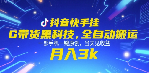 抖音快手挂G带货黑科技，全自动搬运，一部手机一键原创，当天见收益，月入3k+【揭秘】|云雀资源分享
