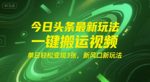 今日头条最新玩法，一键搬运视频，单日轻松变现3张， 新风口新玩法|云雀资源分享