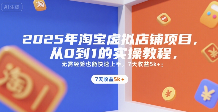 2025年淘宝虚拟店铺项目，从0到1的实操教程，无需经验也能快速上手，7天收益5k+|云雀资源分享