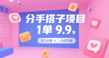 分手搭子项目，1单9.9，日入6张+，小白可做|云雀资源分享