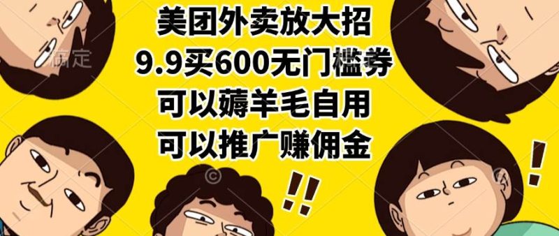 美团外卖放大招,9.9买600无门槛券,可以薅羊毛自用,可以推广赚佣金|云雀资源分享