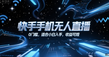 快手手机无人直播，0门槛，适合小白入手，收益可观|云雀资源分享