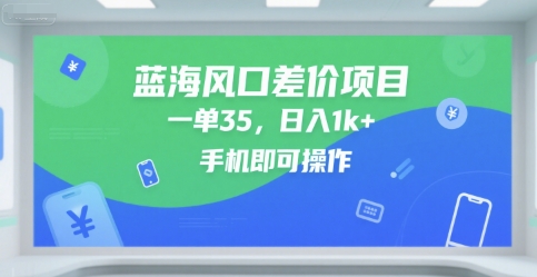 蓝海风口差价项目，一单35，日入1k+，手机即可操作【揭秘】|云雀资源分享