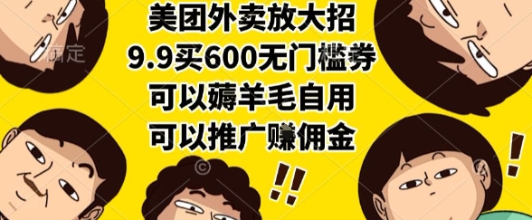 美团外卖放大招，9.9买600无门槛券，可以薅羊毛自用，可以推广挣佣金【揭秘】|云雀资源分享