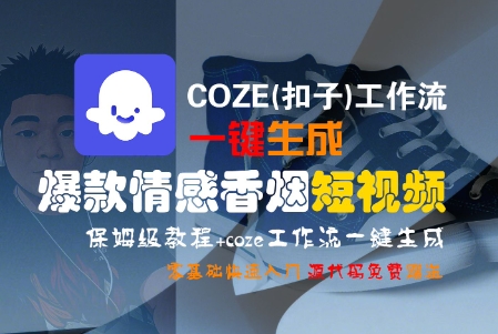 COZE(扣子)工作流一键生成爆款情感香烟短视频，保姆级教程，零基础快速入门|云雀资源分享