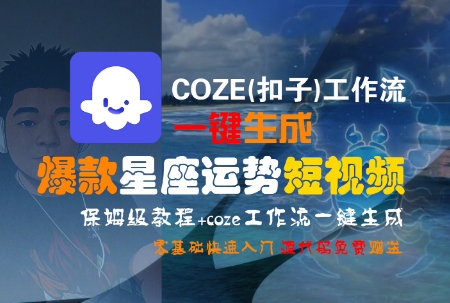 COZE(扣子)工作流一键生成爆款星座运势短视频，保姆级教程，零基础快速入门|云雀资源分享