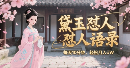 林黛玉怼人语录怼人鸡汤，AI产出图片视频文案，每天十分钟，创作者分成月收益1W+|云雀资源分享