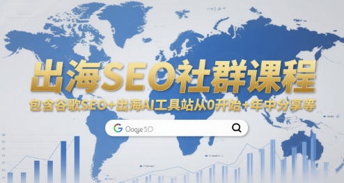 出海SEO社群课程，包含谷歌SEO+出海AI工具站从0开始+年中分享等|云雀资源分享