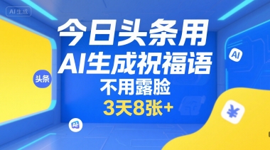 今日头条用AI生成祝福语，不用拍摄，不用露脸，3天8张+|云雀资源分享