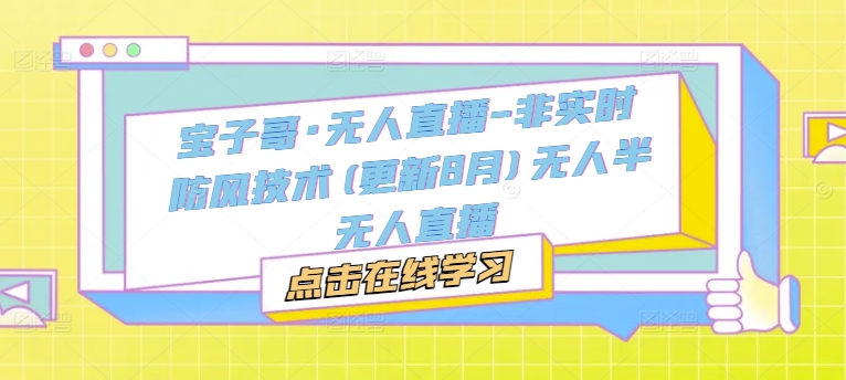 宝子哥·无人直播-非实时防风技术(更新25年7月)无人半无人直播|云雀资源分享