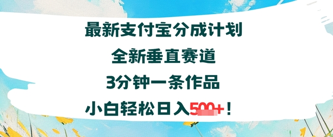 支付宝分成计划全新垂直赛道3分钟一条作品，小白轻松日入几张|云雀资源分享