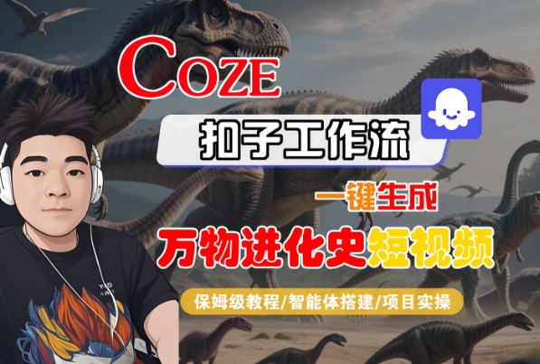 Coze扣子工作流一键生成万物进化史短视频，保姆级教程-智能体搭建-项目实操|云雀资源分享