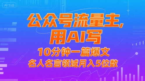 公众号流量主，用AI写，10分钟一篇爆文，名人名言领域月入5位数|云雀资源分享