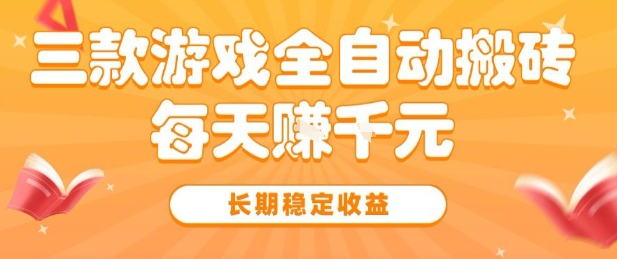 三款热门游戏全自动搬砖，简单易上手，长期稳定收益，日入1k【揭秘】|云雀资源分享