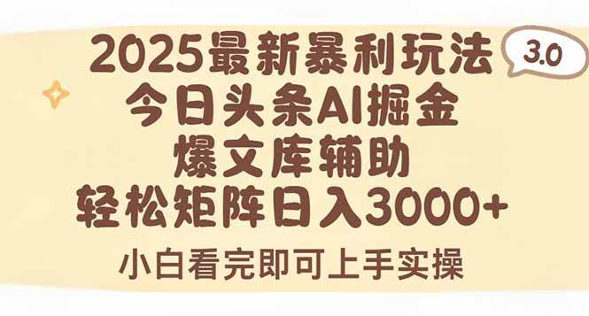 2025年今日头条最新暴利玩法3.0，一键生成爆款，轻松实现矩阵日入3000+|云雀资源分享