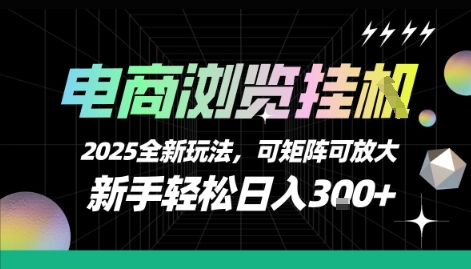 电商浏览挂G，2025全新玩法，新手轻松日入3张+可矩阵可放大【揭秘】|云雀资源分享