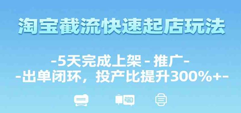 淘宝截流快速起店玩法,5天完成上架-推广-出单闭环,投产比提升300%+|云雀资源分享