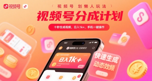 视频号分成计划懒人玩法，十秒生成视频，日入1k+，手机一键操作【揭秘】|云雀资源分享