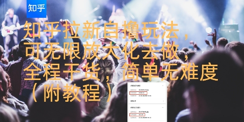 知乎拉新自撸玩法，可无限放大化去做，全程干货，简单无难度(附教程)|云雀资源分享