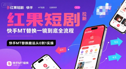 红果短剧拉新快手MT替换一镜到底全流程，快手MT替换搬运从0到1实操，日收益1k+|云雀资源分享