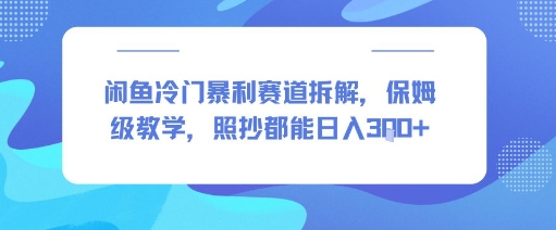 闲鱼冷门暴利赛道拆解，保姆级教学，照抄都能日入3张+|云雀资源分享