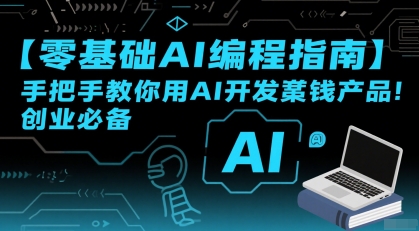 【零基础AI编程指南】手把手教你用AI开发賺钱产品！创业必备|云雀资源分享