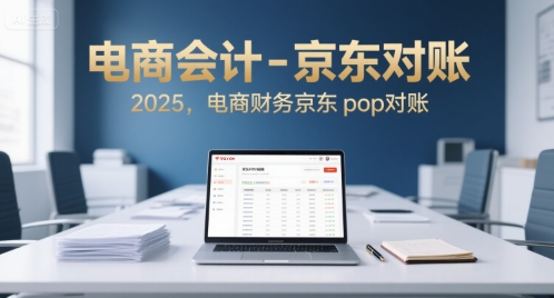 电商会计-京东对账2025，电商财务京东pop对账|云雀资源分享