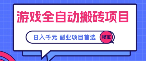 游戏全自动搬砖项目，副业项目首选，当天可见收益，日入1k，长久稳定【揭秘】|云雀资源分享