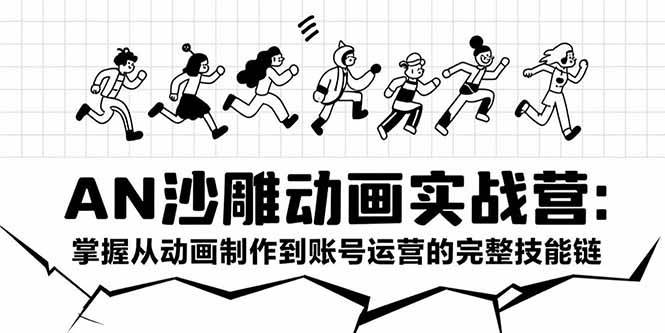 AN沙雕动画实战营：掌握从动画制作到账号运营的完整技能链|云雀资源分享