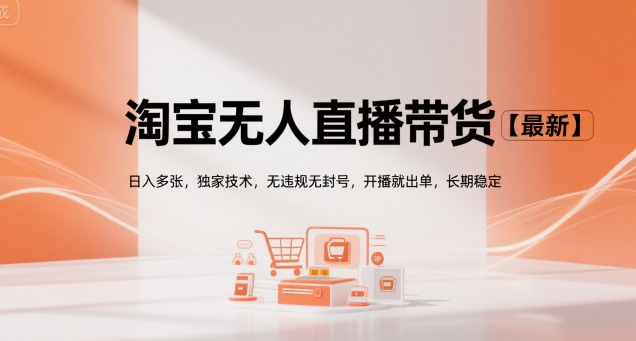 淘宝无人直播带货【最新】，日入多张，独家技术，无违规无封号，开播就出单，长期稳定【揭秘】|云雀资源分享