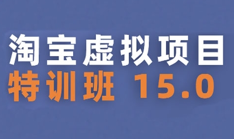 淘宝虚拟项目特训班15.0(更新2025)，适合新手或兼职操作，实现稳定收益|云雀资源分享
