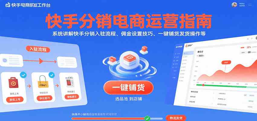 快手分销电商运营指南，系统讲解快手分销入驻流程、佣金设置技巧、一键铺货发货操作等|云雀资源分享