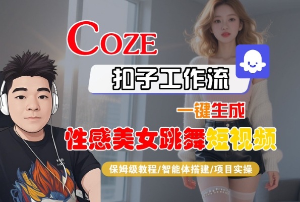 Coze扣子工作流一键生成性感美女跳舞短视频，保姆级教程-智能体搭建-项目实操|云雀资源分享