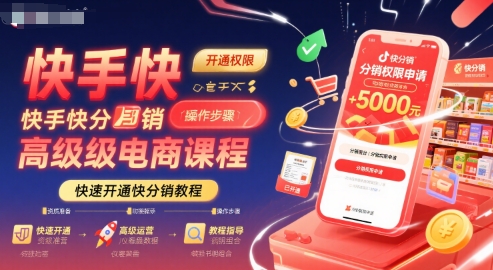 快手快分销高级电商课程，快速开通快分销教程|云雀资源分享