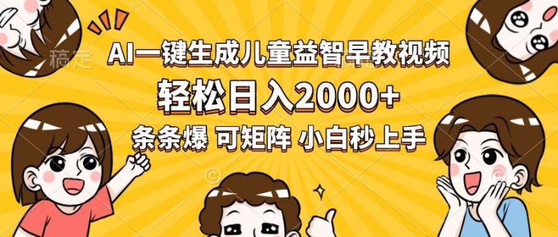 AI一键生成儿童益智早教视频,轻松日入2000+,条条爆款,小白秒上手,…|云雀资源分享